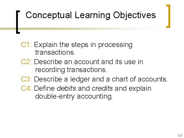 Conceptual Learning Objectives C 1: Explain the steps in processing transactions. C 2: Describe