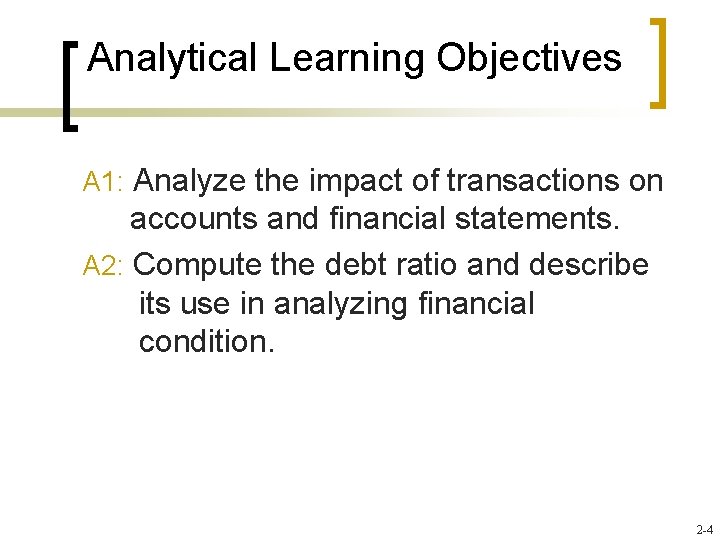 Analytical Learning Objectives A 1: Analyze the impact of transactions on accounts and financial