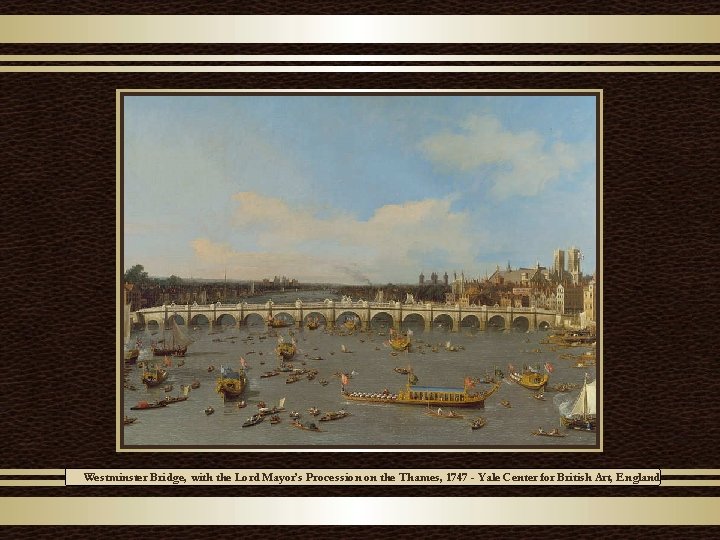 Westminster Bridge, with the Lord Mayor’s Procession on the Thames, 1747 - Yale Center