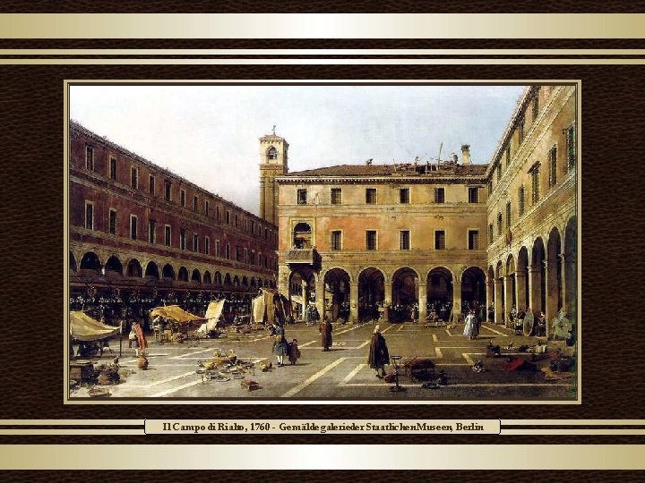 Il Campo di Rialto, 1760 - Gemäldegalerieder Staatlichen. Museen, Berlin 