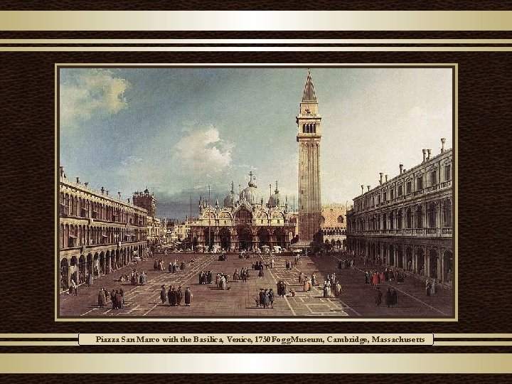 Piazza San Marco with the Basilica, Venice, 1730 Fogg Museum, Cambridge, Massachusetts 