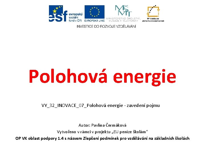 Polohová energie VY_32_INOVACE_07_Polohová energie - zavedení pojmu Autor: Pavlína Čermáková Vytvořeno v rámci v