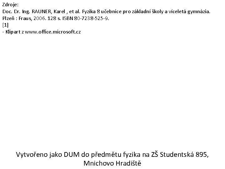 Zdroje: Doc. Dr. Ing. RAUNER, Karel , et al. Fyzika 8 učebnice pro základní