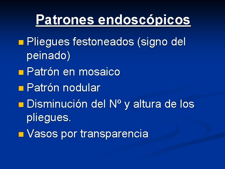 Patrones endoscópicos n Pliegues festoneados (signo del peinado) n Patrón en mosaico n Patrón