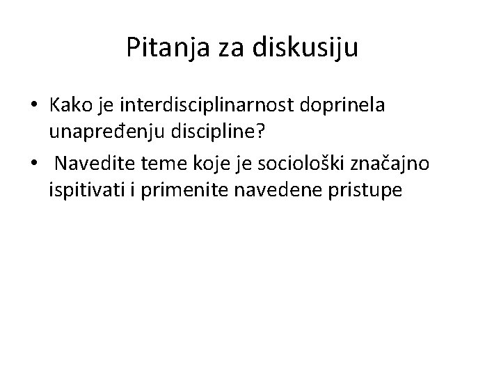 Pitanja za diskusiju • Kako je interdisciplinarnost doprinela unapređenju discipline? • Navedite teme koje