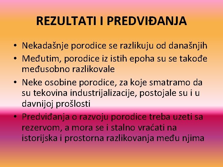 REZULTATI I PREDVIĐANJA • Nekadašnje porodice se razlikuju od današnjih • Međutim, porodice iz