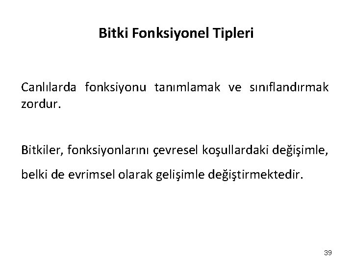 Bitki Fonksiyonel Tipleri Canlılarda fonksiyonu tanımlamak ve sınıflandırmak zordur. Bitkiler, fonksiyonlarını çevresel koşullardaki değişimle,