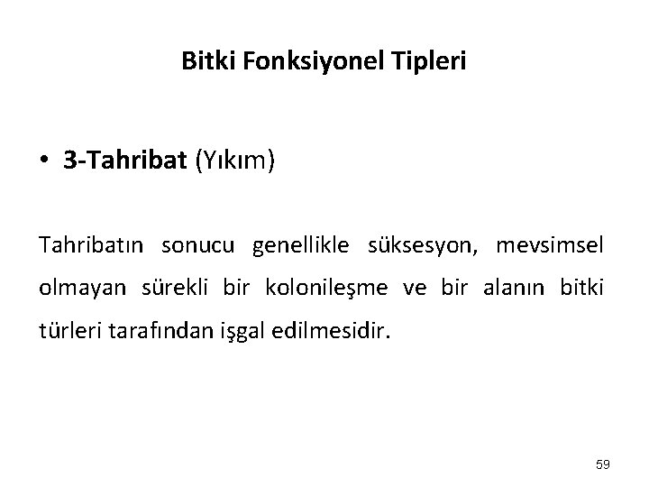 Bitki Fonksiyonel Tipleri • 3 -Tahribat (Yıkım) Tahribatın sonucu genellikle süksesyon, mevsimsel olmayan sürekli