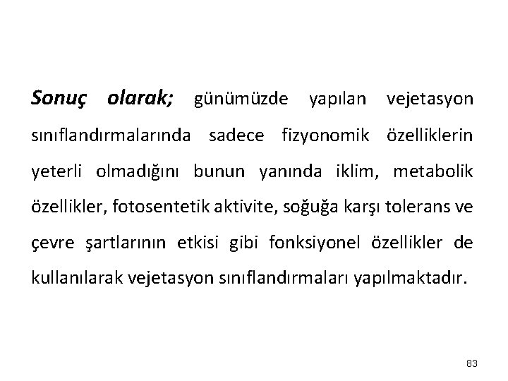 Sonuç olarak; günümüzde yapılan vejetasyon sınıflandırmalarında sadece fizyonomik özelliklerin yeterli olmadığını bunun yanında iklim,