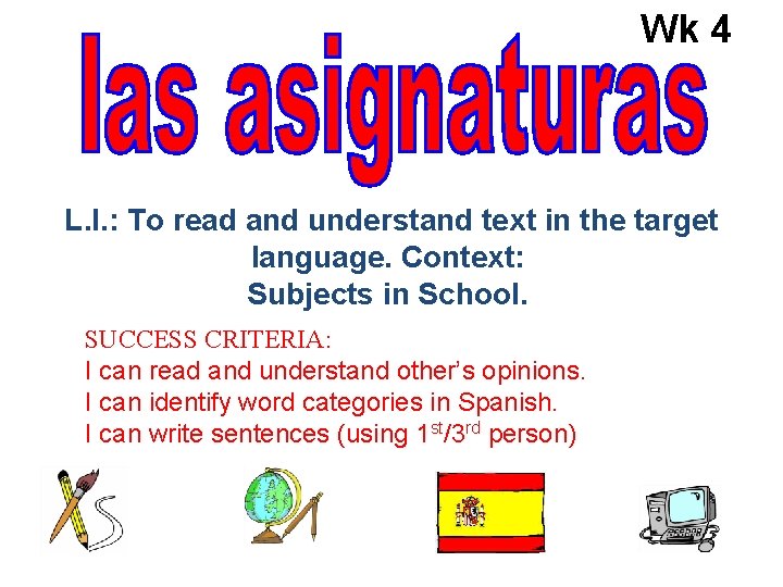 Wk 4 L. I. : To read and understand text in the target language.