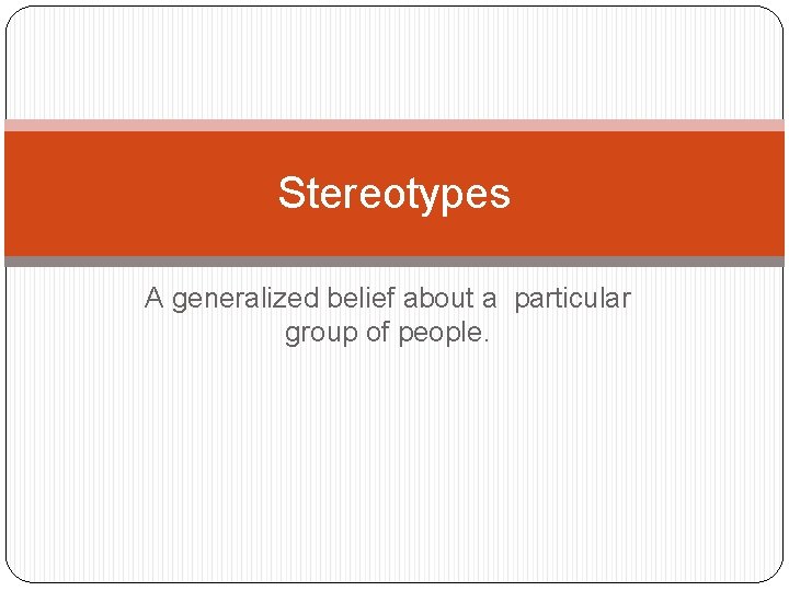 Stereotypes A Generalized Belief About A Particular Group