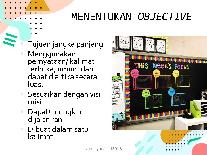 MENENTUKAN OBJECTIVE Tujuan jangka panjang Menggunakan pernyataan/ kalimat terbuka, umum dan dapat diartika secara