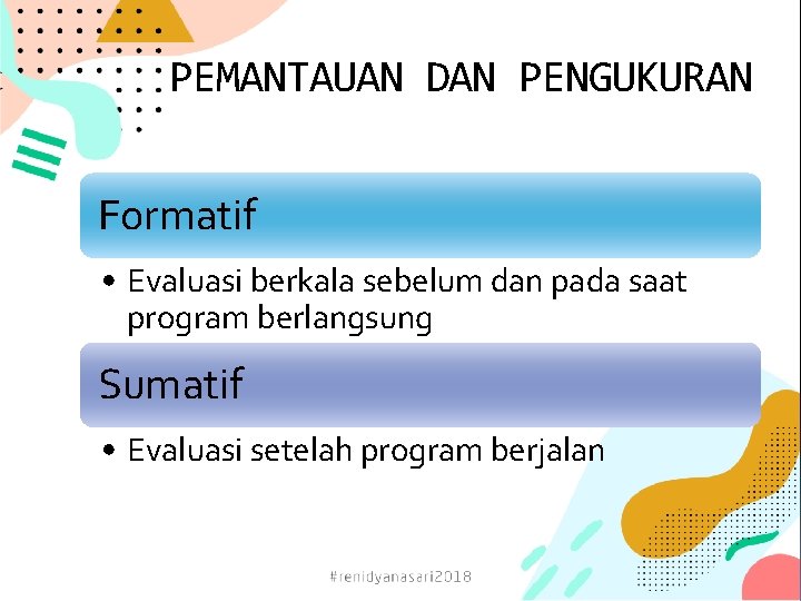 PEMANTAUAN DAN PENGUKURAN Formatif • Evaluasi berkala sebelum dan pada saat program berlangsung Sumatif