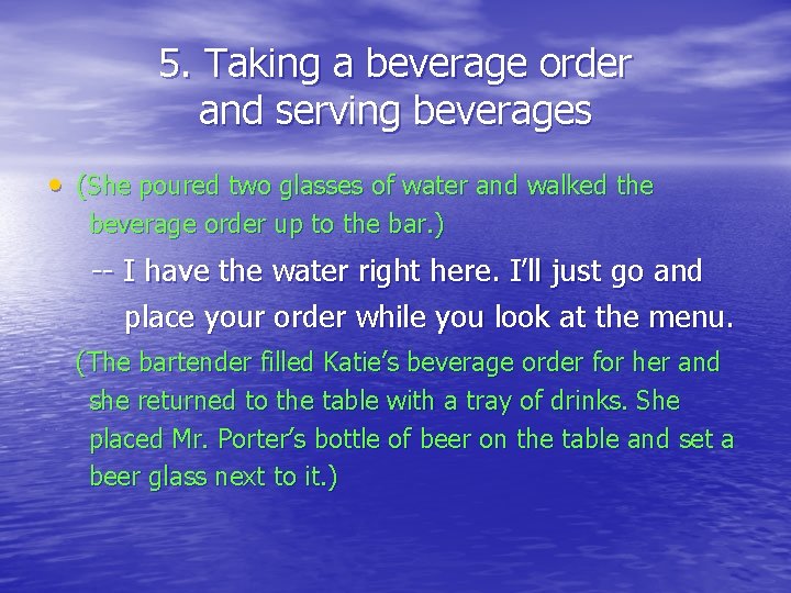 5. Taking a beverage order and serving beverages • (She poured two glasses of
