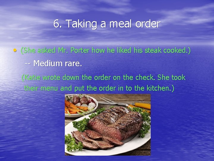 6. Taking a meal order • (She asked Mr. Porter how he liked his