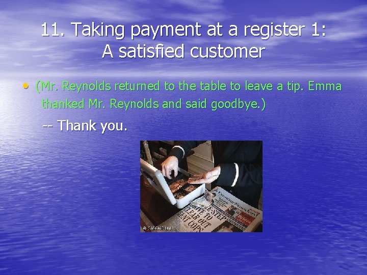 11. Taking payment at a register 1: A satisfied customer • (Mr. Reynolds returned
