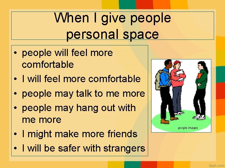 When I give people personal space • people will feel more comfortable • I