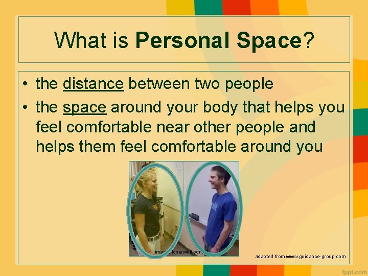 What is Personal Space? • the distance between two people • the space around