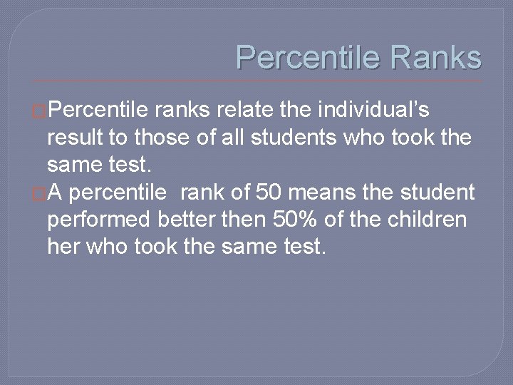 Percentile Ranks �Percentile ranks relate the individual’s result to those of all students who Percentile Ranks �Percentile ranks relate the individual’s result to those of all students who