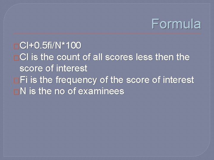 Formula �Cl+0. 5 fi/N*100 �Cl is the count of all scores less then the Formula �Cl+0. 5 fi/N*100 �Cl is the count of all scores less then the