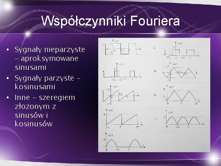 Współczynniki Fouriera • Sygnały nieparzyste – aproksymowane sinusami • Sygnały parzyste – kosinusami •