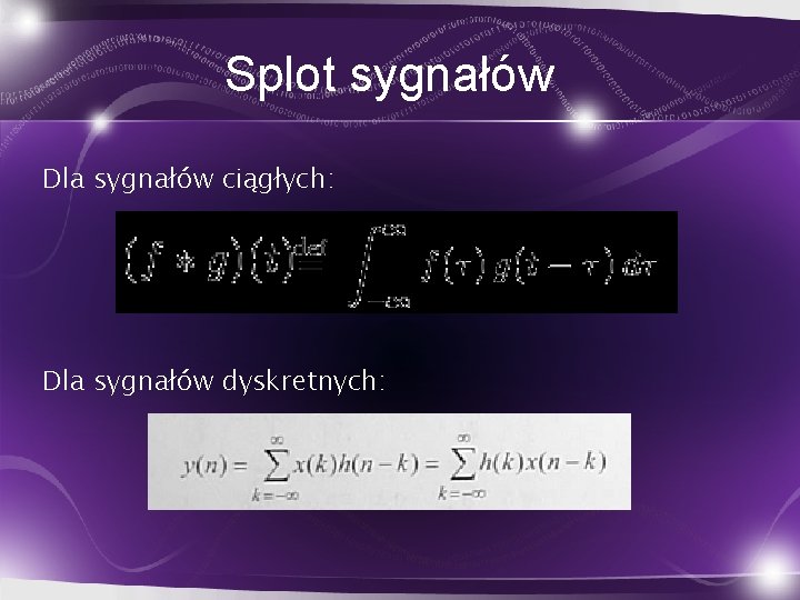 Splot sygnałów Dla sygnałów ciągłych: Dla sygnałów dyskretnych: 