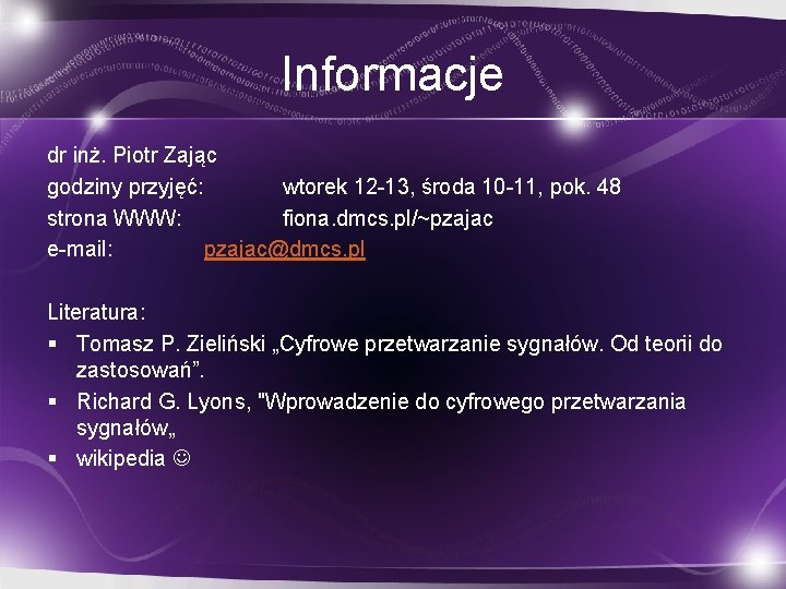 Informacje dr inż. Piotr Zając godziny przyjęć: wtorek 12 -13, środa 10 -11, pok.