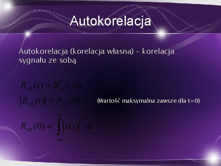 Autokorelacja (korelacja własna) – korelacja sygnału ze sobą (Wartość maksymalna zawsze dla t=0) 