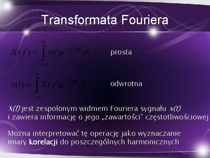 Transformata Fouriera prosta odwrotna X(f) jest zespolonym widmem Fouriera sygnału x(t) i zawiera informację