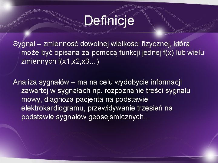 Definicje Sygnał – zmienność dowolnej wielkości fizycznej, która może być opisana za pomocą funkcji