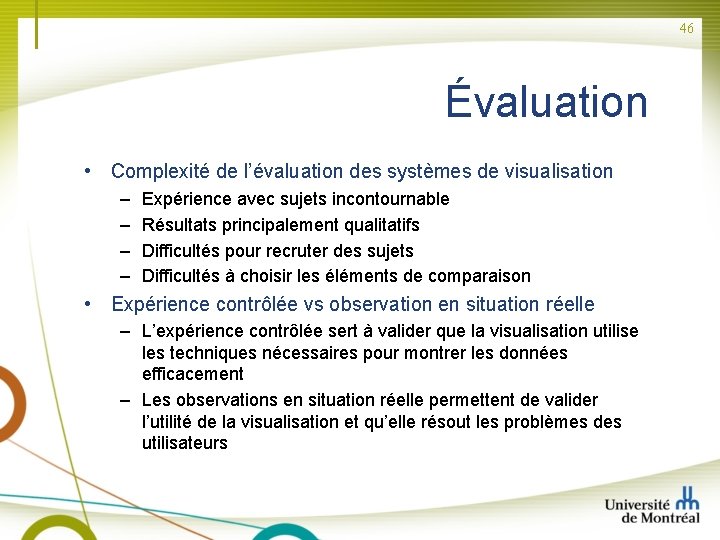 46 Évaluation • Complexité de l’évaluation des systèmes de visualisation – – Expérience avec