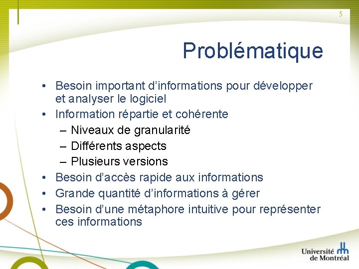 5 Problématique • Besoin important d’informations pour développer et analyser le logiciel • Information