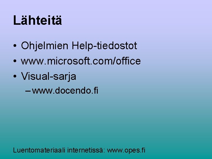 Lähteitä • Ohjelmien Help-tiedostot • www. microsoft. com/office • Visual-sarja – www. docendo. fi