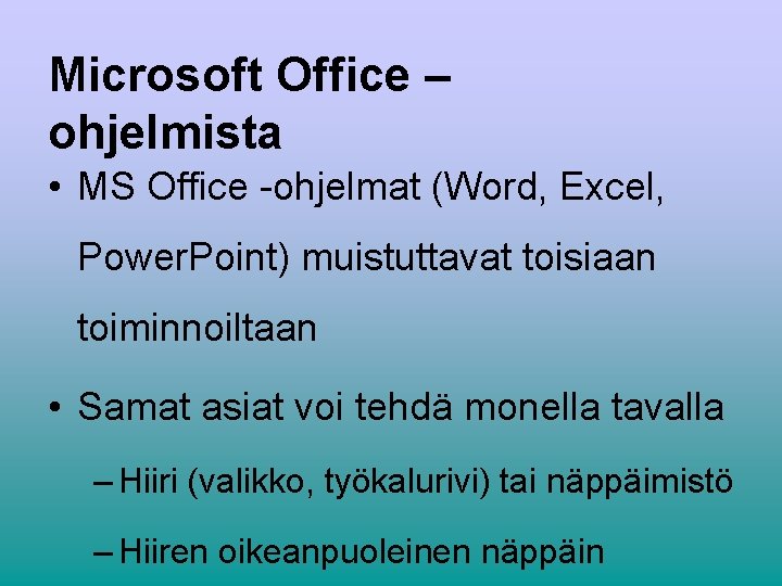Microsoft Office – ohjelmista • MS Office -ohjelmat (Word, Excel, Power. Point) muistuttavat toisiaan
