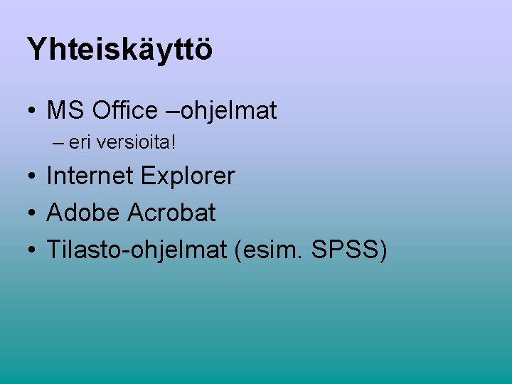 Yhteiskäyttö • MS Office –ohjelmat – eri versioita! • Internet Explorer • Adobe Acrobat