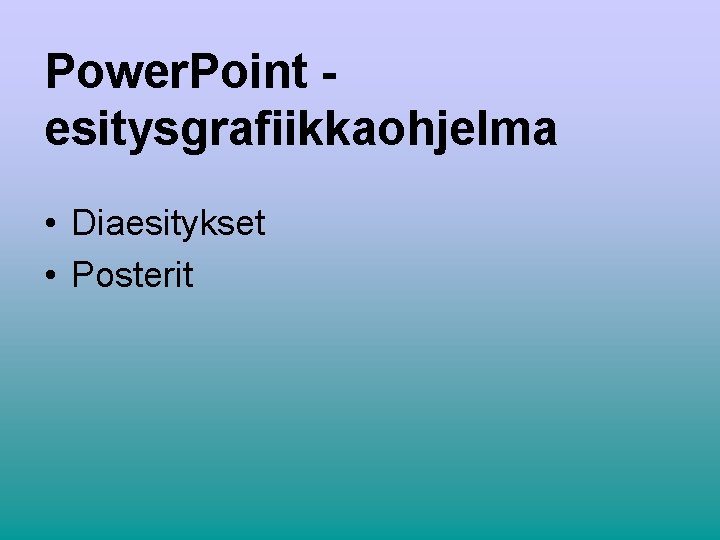 Power. Point esitysgrafiikkaohjelma • Diaesitykset • Posterit 