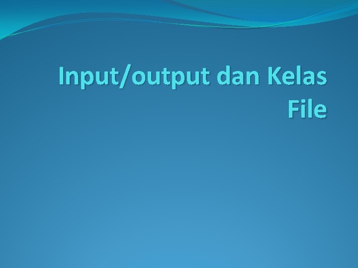 Input/output dan Kelas File 