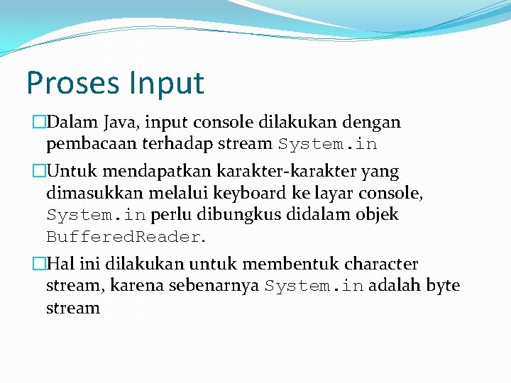 Proses Input �Dalam Java, input console dilakukan dengan pembacaan terhadap stream System. in �Untuk