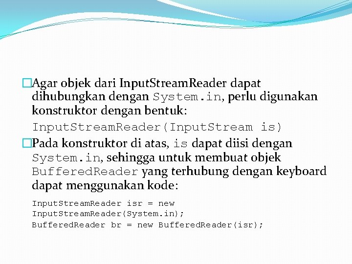 �Agar objek dari Input. Stream. Reader dapat dihubungkan dengan System. in, perlu digunakan konstruktor