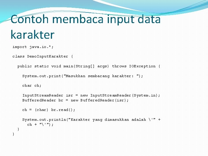 Contoh membaca input data karakter import java. io. *; class Demo. Input. Karakter {