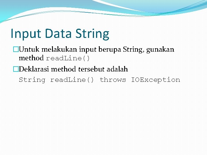 Input Data String �Untuk melakukan input berupa String, gunakan method read. Line() �Deklarasi method