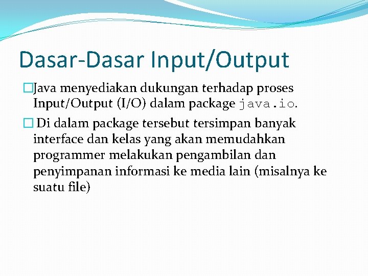 Dasar-Dasar Input/Output �Java menyediakan dukungan terhadap proses Input/Output (I/O) dalam package java. io. �