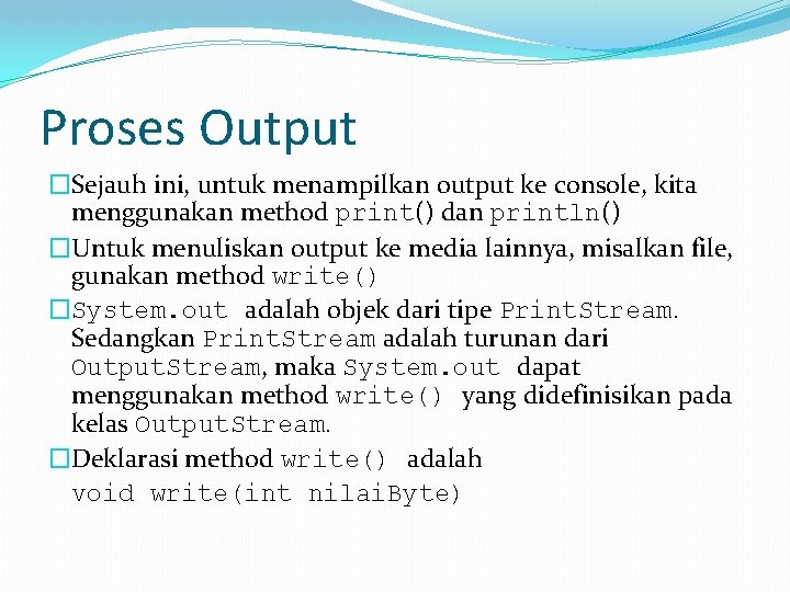 Proses Output �Sejauh ini, untuk menampilkan output ke console, kita menggunakan method print() dan