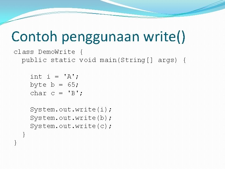 Contoh penggunaan write() class Demo. Write { public static void main(String[] args) { int