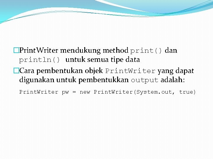 �Print. Writer mendukung method print() dan println() untuk semua tipe data �Cara pembentukan objek