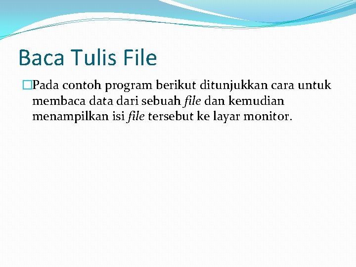 Baca Tulis File �Pada contoh program berikut ditunjukkan cara untuk membaca data dari sebuah