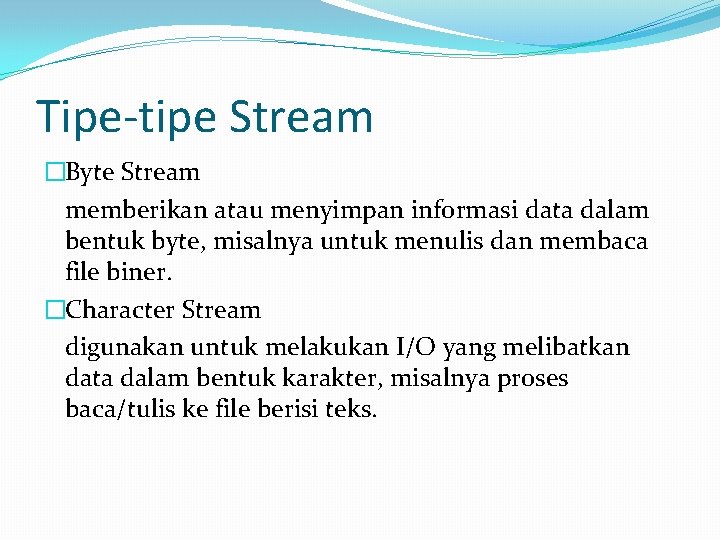 Tipe-tipe Stream �Byte Stream memberikan atau menyimpan informasi data dalam bentuk byte, misalnya untuk