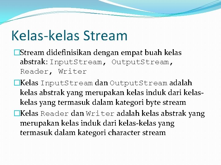 Kelas-kelas Stream �Stream didefinisikan dengan empat buah kelas abstrak: Input. Stream, Output. Stream, Reader,