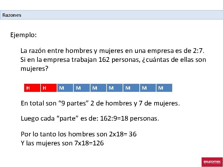 Razones Ejemplo: La razón entre hombres y mujeres en una empresa es de 2: