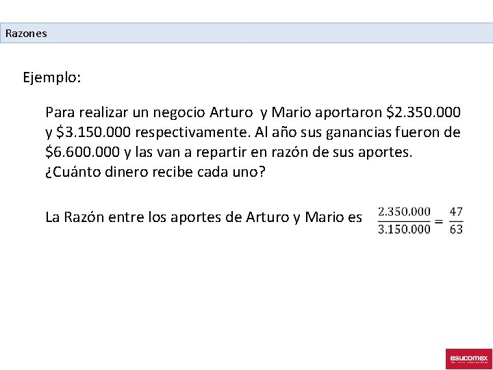 Razones Ejemplo: Para realizar un negocio Arturo y Mario aportaron $2. 350. 000 y